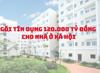 Thông tin gói tín dụng 120.000 tỷ chương trình cho vay nhà ở xã hội
